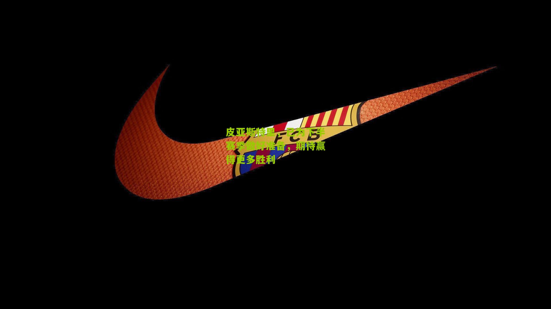 皮亚斯特里，已为下半赛季做好准备，期待赢得更多胜利