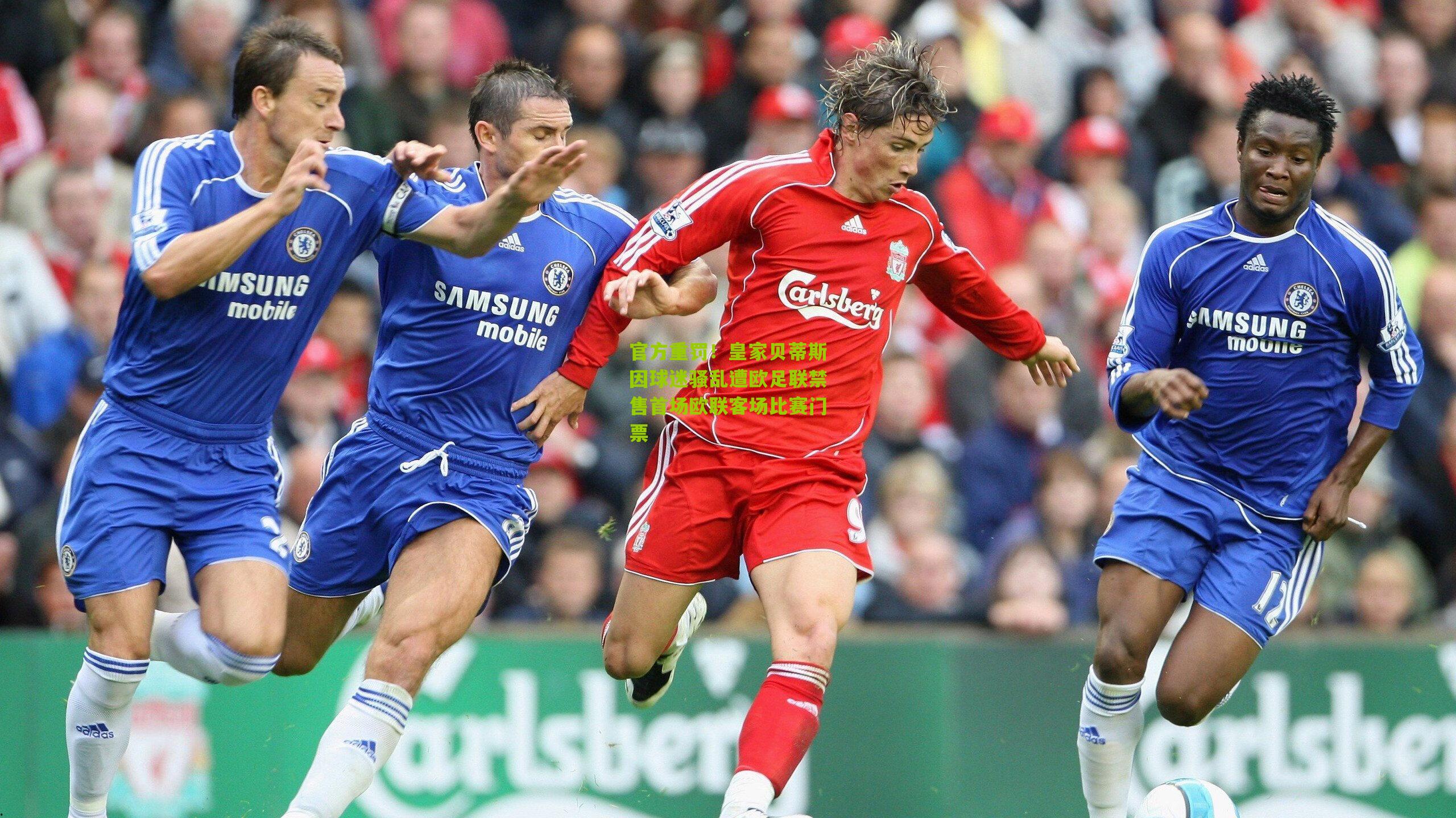 官方重罚!皇家贝蒂斯因球迷骚乱遭欧足联禁售首场欧联客场比赛门票