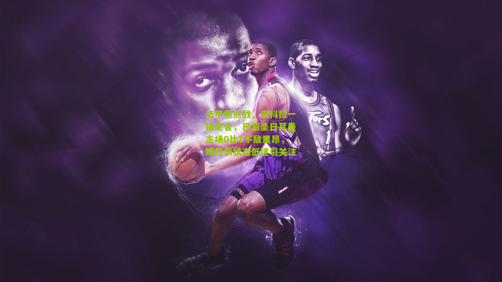 法甲焦点战，巴科拉一锤定音，巴黎圣日耳曼主场0比1不敌里昂，姆巴佩状态低迷引关注