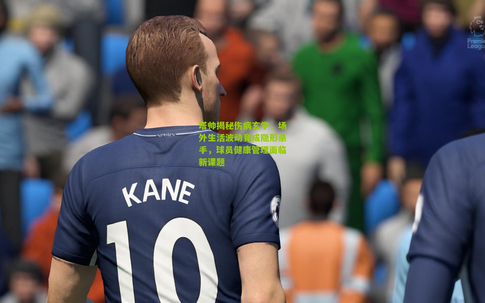 塔帅揭秘伤病玄学，场外生活波动竟成隐形杀手，球员健康管理面临新课题