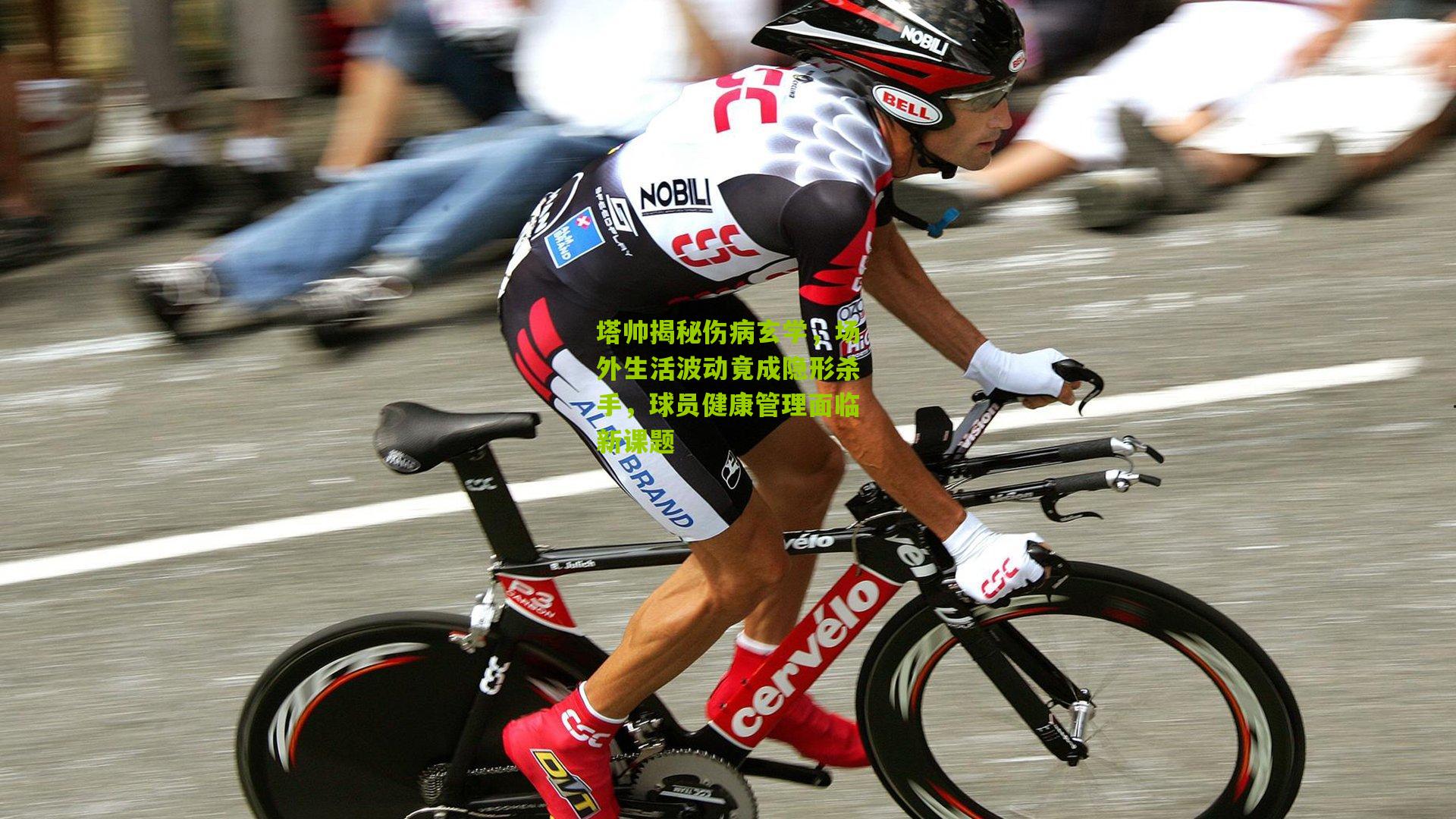 塔帅揭秘伤病玄学，场外生活波动竟成隐形杀手，球员健康管理面临新课题