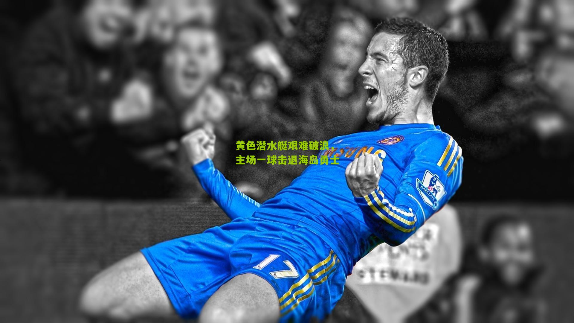 黄色潜水艇艰难破浪，主场一球击退海岛勇士