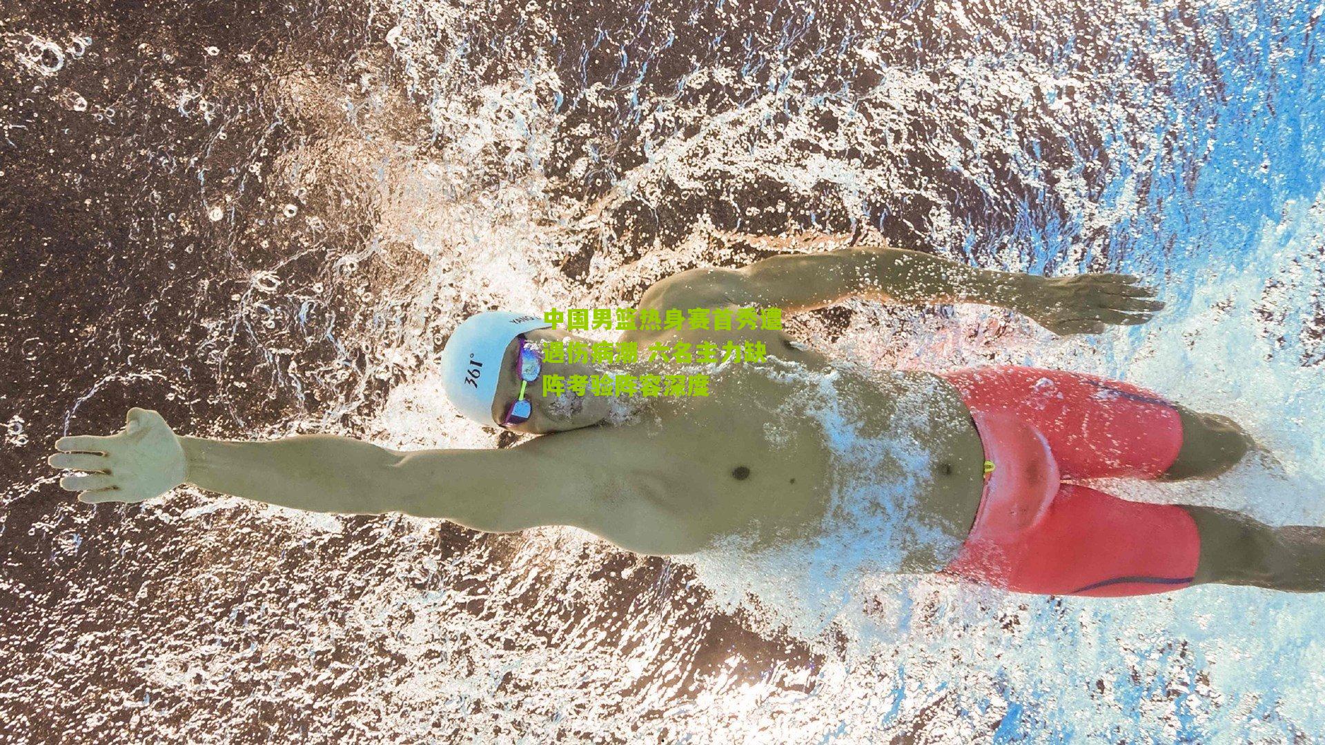 中国男篮热身赛首秀遭遇伤病潮 六名主力缺阵考验阵容深度