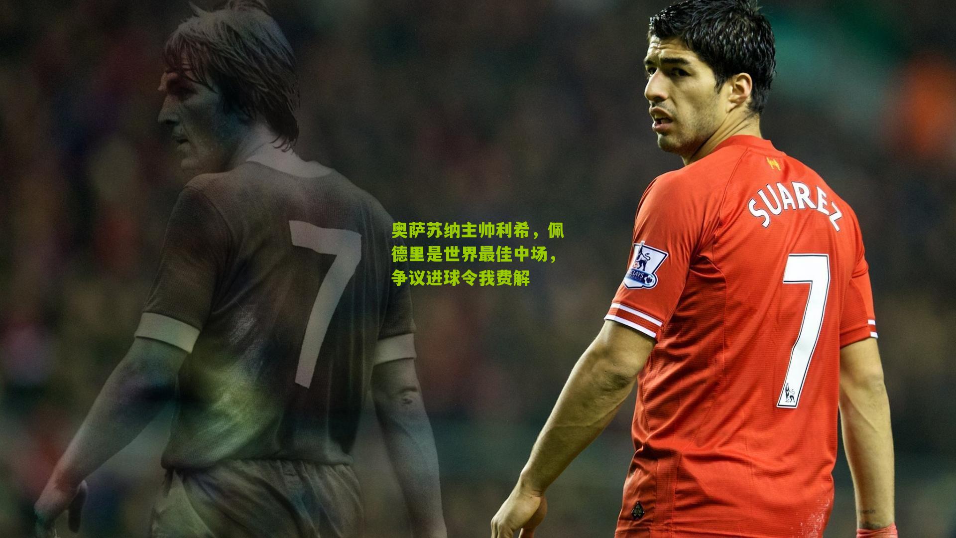 奥萨苏纳主帅利希，佩德里是世界最佳中场，争议进球令我费解